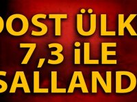 DOST ÜLKE 7,3 İLE SALLANDI!