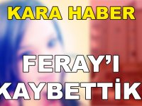 KARA HABER Feray’ı Kaybettik.