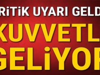 Kritik uyarı geldi! Kuvvetli geliyor