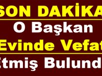 O Başkan Evinde Vefat Etmiş Bulundu