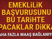 Emeklilik başvurusunu bu tarihte yapacaklar Daha fazla maaş bağlanıyor