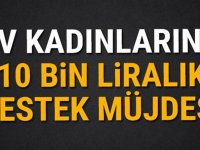 Ev kadınlarına 10 bin liralık destek müjdesi