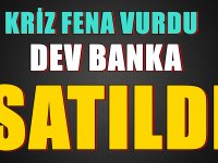 KRİZ FENA VURDU DEV BANKA SATILDI...