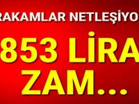 Rakamlar netleşiyor! 853 lira zam.