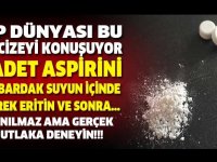 TIP DÜNYASI BU MUCİZEYİ KONUŞUYOR! 2 ADET ASPİRİN BİR BARDAK SUYUN İÇİNDE EZEREK ERİTİN VE SONRA…