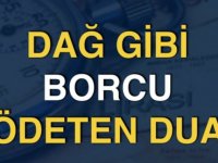 BORCU OLAN OKUSUN " DAĞ GİBİ BORCU ÖDETEN DUA "