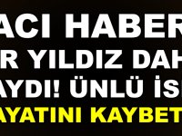 BİR YILDIZ DAHA KAYDI! ÜNLÜ İSİM HAYATINI KAYBETTİ