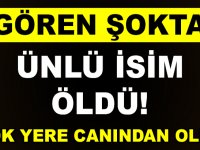 ÜNLÜ İSİM HAYATINI KAYBETTİ KİM OLDUĞUNU GÖREN ŞOKTA