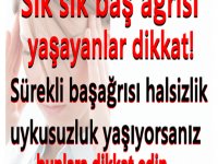 Sık sık baş ağrısı yaşayanlar dikkat!