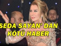 SEDA SAYAN'DAN KÖTÜ HABER !