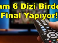 HERKES ŞOKTA! TAM 6 DİZİ BİRDEN FİNAL YAPIYOR