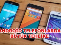 ANDROİD TELEFONLARDA BÜYÜK TEHLİKE