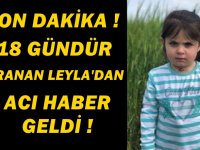 SON DAKİKA ! 18 GÜNDÜR ARANAN KÜÇÜK LEYLADAN MALESEF ACI HABER GELDİ !