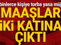 YÜZ BİNLERCE KİŞİYE TORBA YASA MÜJDESİ: MAAŞLAR İKİ KATINA ÇIKTI