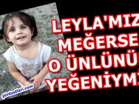 LEYLA'MIZ MEĞERSE O ÜNLÜNÜN YEĞENİYMİŞ