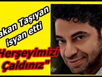 HAKAN TAŞIYAN'DAN ÇOK SERT ÇIKTI "Yeter Artık Herşeyimizi Çaldınız"