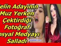 Gelin Adayı Naz Mila'nın Muz Yerken Çektirdiği Fotoğraf Sosyal Medyayı Salladı