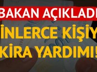 BAKANDAN AÇIKLAMA GELDİ BİNLERCE KİŞİYE KİRA YARDIMI...