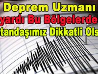 DEPREM UZMANI UYARDI BU BÖLGELERDEKİ VATANDAŞIMIZ DİKKATLİ OLSUN